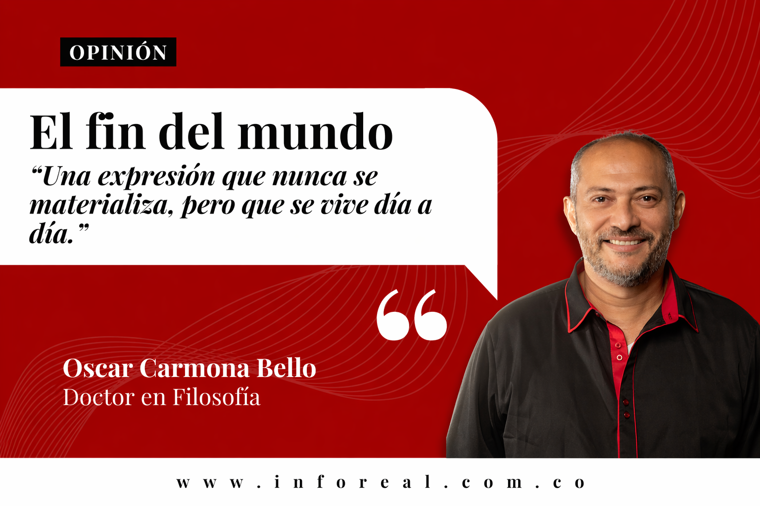 El fin del mundo  “Una expresión que nunca se materializa, pero que se vive día a día.”